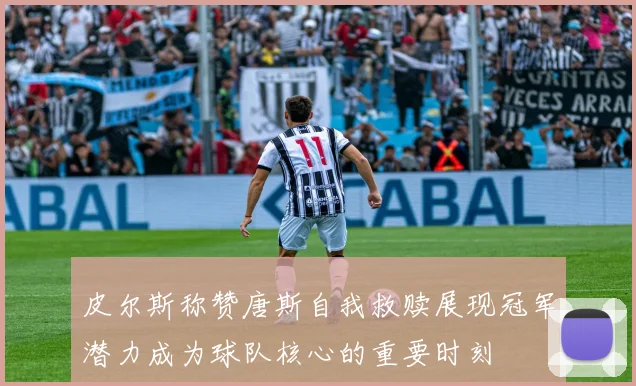皮尔斯称赞唐斯自我救赎展现冠军潜力成为球队核心的重要时刻